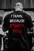 Men's I Train ,Because F*ck You Printed Casual T-shirt