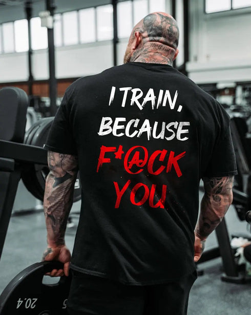 Men's I Train ,Because F*ck You Printed Casual T-shirt