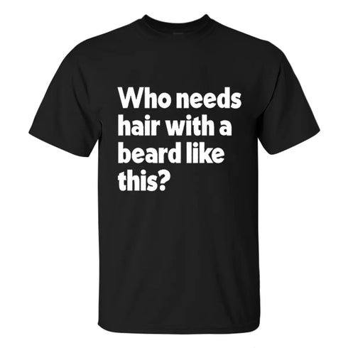 Men's Who Needs Hair With A Beard Like This Print T-shirt
