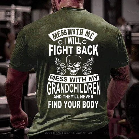 Men's Mess With Me I Will Fight Back Mess With My Grandchildren And They'll Never Find Your Body T-Shirt