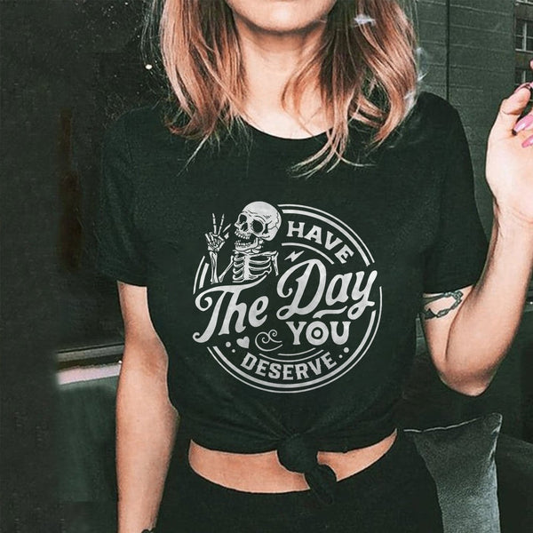 Women's HAVE THE DAY YOU DESERVE PRINTED T-shirt