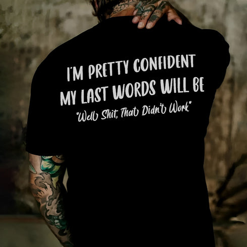 Men's I'm Pretty Confident My Last Words Well Be Printed T-shirt