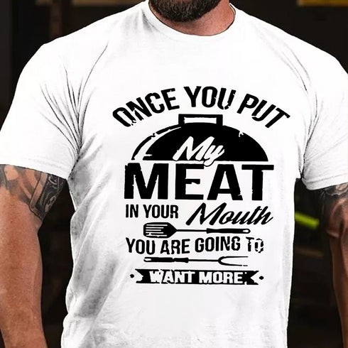 Men's Once You Put Meat In Your Mouth You Are Going To Want More T-shirt