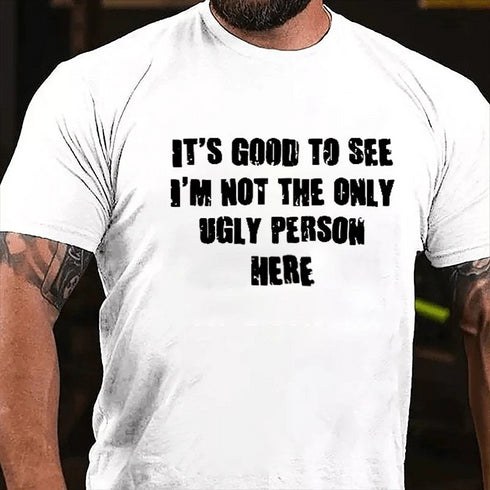 Men's It's Good To See I'm Not The Only Ugly Person Here T-Shirt