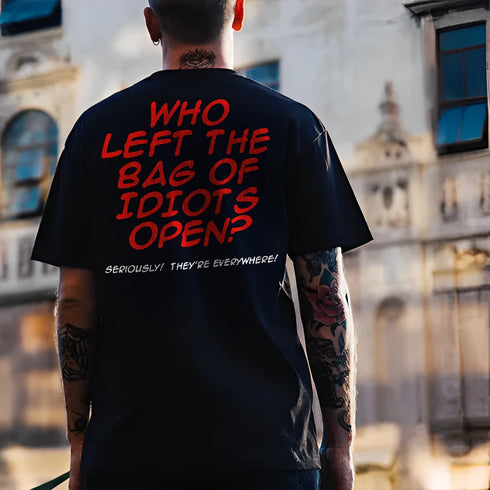 Men's Who Left The Bag Of Idiots Open?Seriously!They're Everywhere!Printed T-shirt