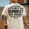 Men's NO. YOU'RE RIGHT.LET'S DO IT THE DUMBEST WAY POSSIBLE BECAUSE IT'S EASIER FOR YOU T-shirt