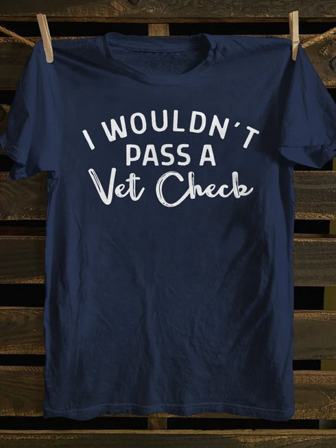 Unisex I Wouldn't Pass A Vet Check Print Casual T-shirt