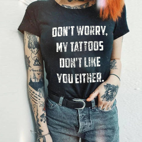 Women's Don't Worry My Tattoos Don't Like You Either T-shirt