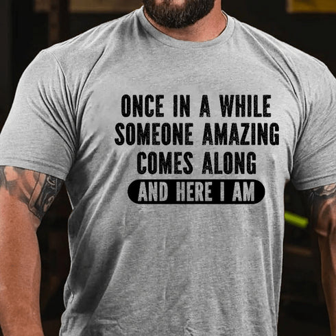 Men's Once In A While Someone Amazing Comes Along And Here I Am Funny T-Shirt
