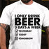 Men's I Only Drink Beer 3 Days A Week Yesterday Today Tomorrow T-Shirt