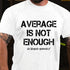 Men's Average Is Not Enough Go Beyond Yourself T-Shirt