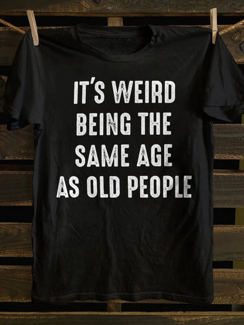 Unisex It's Weird Being The Same Age as Old People T-shirt