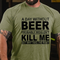 Men's A Day Without Beer Probably Wouldn't Kill Me But Why Take The Risk Funny Drinking T-shirt