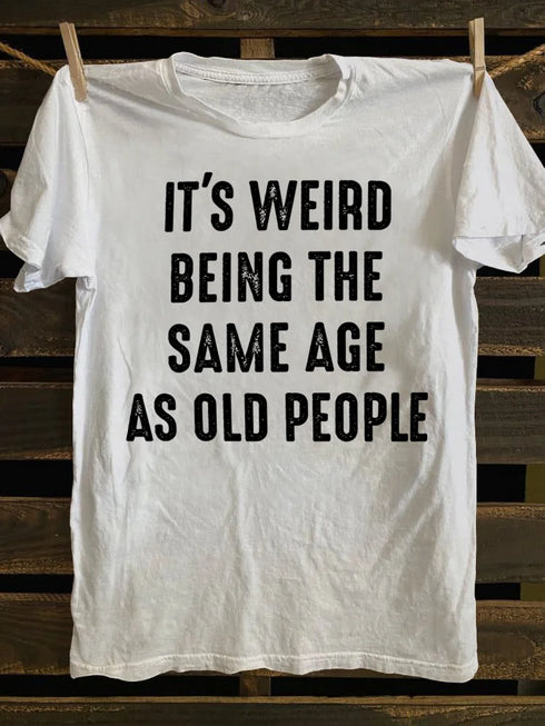 Unisex It's Weird Being The Same Age as Old People T-shirt