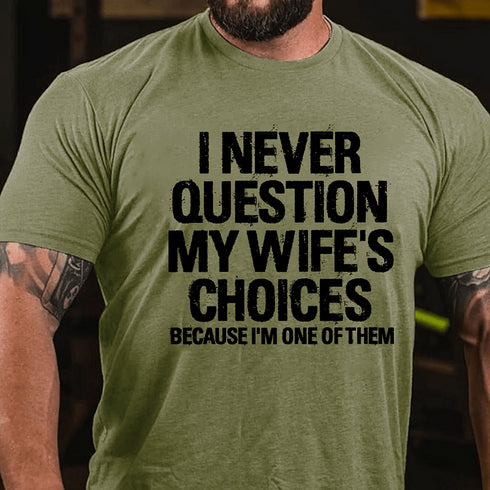 Men's I Never Question My Wife's Choices Because I Am One Of Them T-shirt