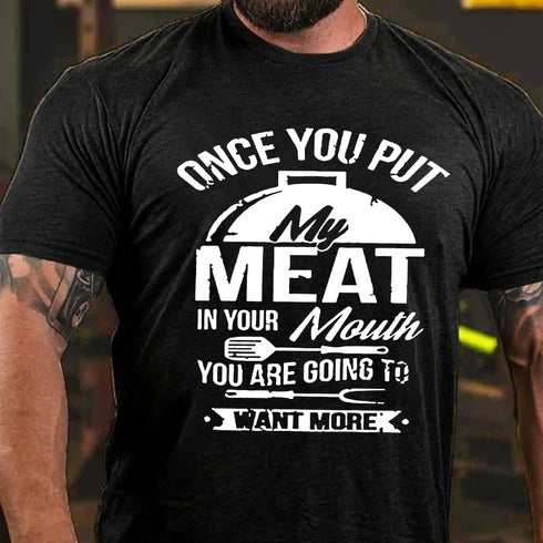 Men's Once You Put Meat In Your Mouth You Are Going To Want More T-shirt
