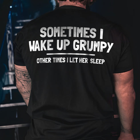 Men's Sometimes I Wake Up Grumpy Other Times Let Her Sleep Printed T-shirt