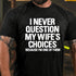 Men's I Never Question My Wife's Choices Because I Am One Of Them T-shirt