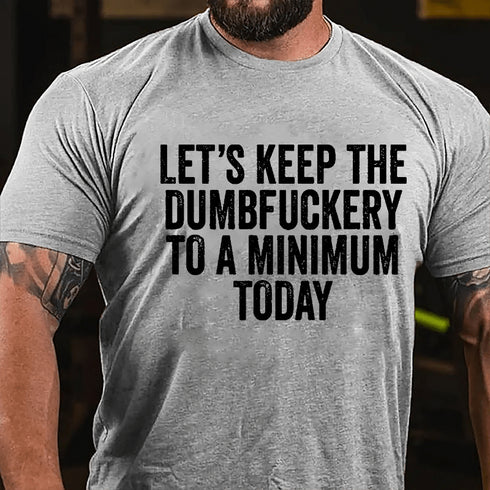 Men's Let's Keep The Dumbfuckery To A Minimum Today Cotton T-Shirt