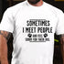 Men's Sometimes I Meet People And Feel Sorry For Their Dog Funny Sarcastic T-shirt