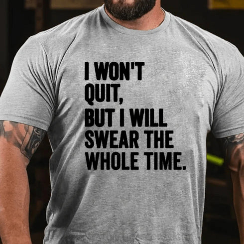 Men's I WON'T QUIT BUT I WILL SWEAR THE WHOLE TIME SHIRT