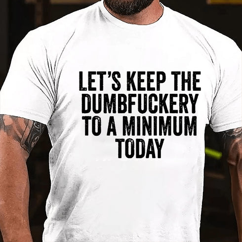 Men's Let's Keep The Dumbfuckery To A Minimum Today Cotton T-Shirt