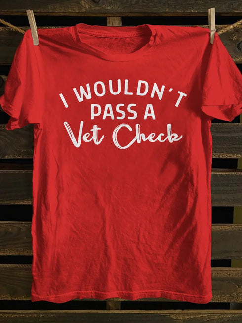 Unisex I Wouldn't Pass A Vet Check Print Casual T-shirt