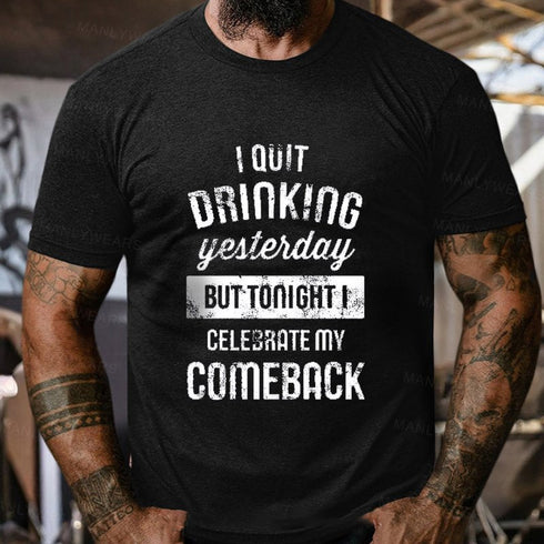 Men's I Quit Drinking Yesterday But Tonight I Celebrate My Comeback T-Shirt