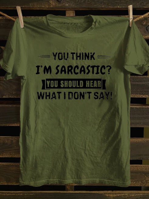 Men's You Think I'm Sarcastic You Should Hear What I Don't Say T-shirt