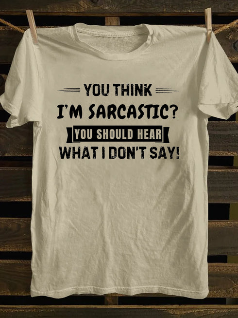 Men's You Think I'm Sarcastic You Should Hear What I Don't Say T-shirt