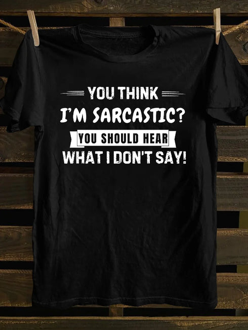 Men's You Think I'm Sarcastic You Should Hear What I Don't Say T-shirt