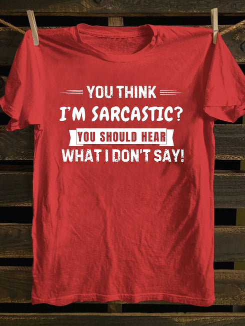 Men's You Think I'm Sarcastic You Should Hear What I Don't Say T-shirt