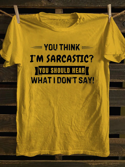 Men's You Think I'm Sarcastic You Should Hear What I Don't Say T-shirt