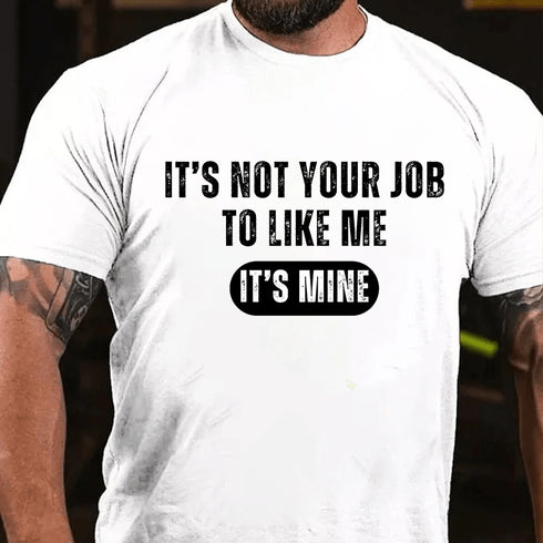 Men's IT'S NOT YOUR JOB TO LIKE ME IT'S MINE T-shirt