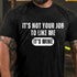Men's IT'S NOT YOUR JOB TO LIKE ME IT'S MINE T-shirt