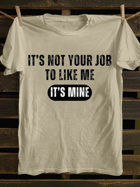 Men's IT'S NOT YOUR JOB TO LIKE ME IT'S MINE T-shirt