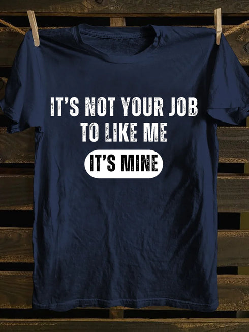Men's IT'S NOT YOUR JOB TO LIKE ME IT'S MINE T-shirt