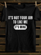 Men's IT'S NOT YOUR JOB TO LIKE ME IT'S MINE T-shirt