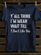 Unisex Y'll Think I'm Mean Print T-shirt