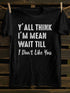 Unisex Y'll Think I'm Mean Print T-shirt