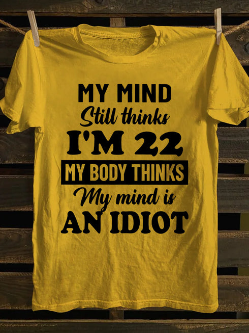 Unisex My MInd Still Thinks I'm 22 Print T-shirt