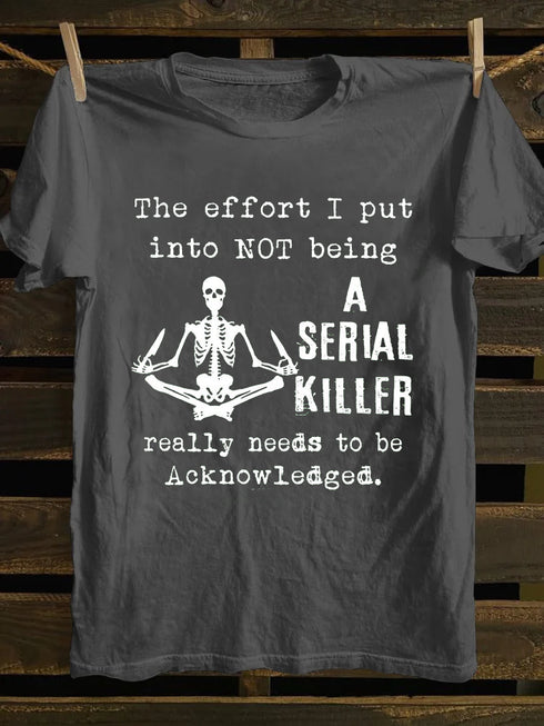 Unisex The effort I Put Into Not Being A Serial Killer Print T-shirt