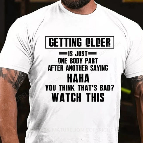 Men's Getting Older Is Just One Body Part Saying You Think That's Bad Watch This Men's 100% Cotton Graphic T Shirt
