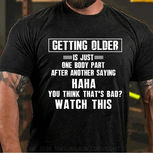 Men's Getting Older Is Just One Body Part Saying You Think That's Bad Watch This Men's 100% Cotton Graphic T Shirt