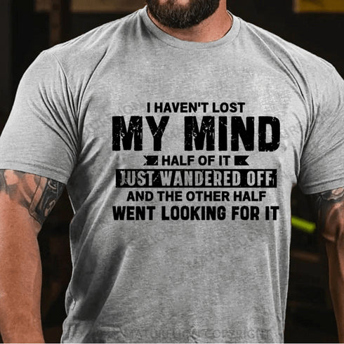 Men's I Haven't Lost My Mind, Half Of It Just Wandered Off T-Shirt