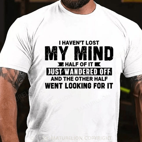 Men's I Haven't Lost My Mind, Half Of It Just Wandered Off T-Shirt
