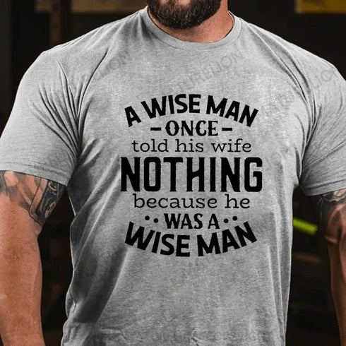 Men's A Wise Man Once Told His Wife Nothing Because He Was A Wise Man Shirt