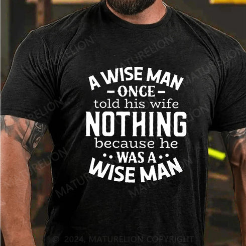 Men's A Wise Man Once Told His Wife Nothing Because He Was A Wise Man Shirt