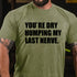 Men's You’re Dry Humping My Last Nerve Shirt