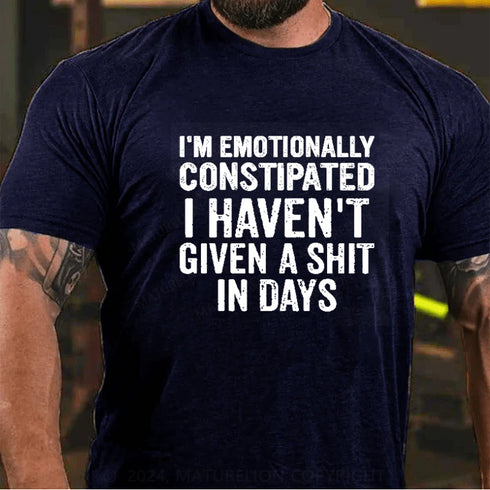 Men's I'm Emotionally Constipated Funny Saying Sarcastic T-Shirt